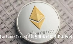解决TokenTokenIM钱包转出时
