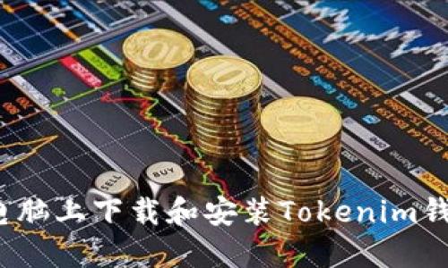 如何在电脑上下载和安装Tokenim钱包软件？