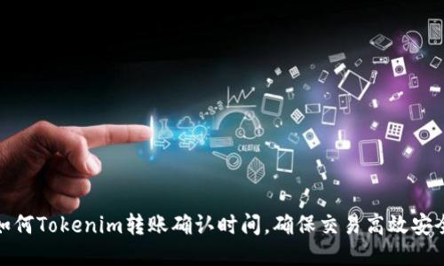 如何Tokenim转账确认时间，确保交易高效安全