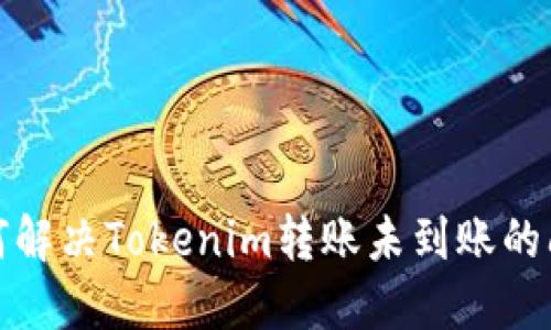 如何解决Tokenim转账未到账的问题