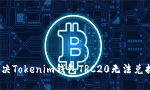: 如何解决Tokenim钱包TRC20无法兑换的问题？