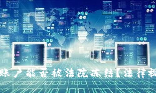 虚拟币账户能否被法院冻结？法律视角解读