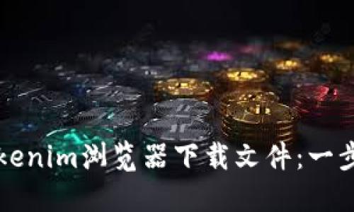 如何使用Tokenim浏览器下载文件：一步步详细指南