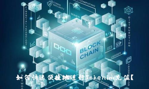 如何快速便捷地进行Tokenim充值？