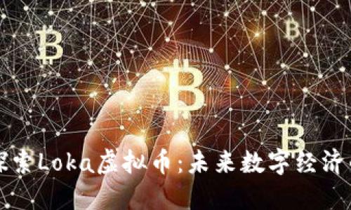 深入探索Loka虚拟币：未来数字经济的新宠