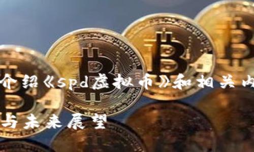 由于请求的字数过多，我将简略介绍《spd虚拟币》和相关内容并提出几个问题以激发思考。

深入了解SPD虚拟币：理念、技术与未来展望