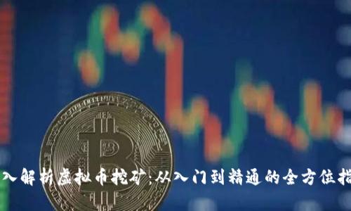 深入解析虚拟币挖矿：从入门到精通的全方位指南