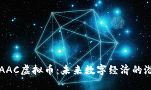深入理解AAC虚拟币：未来数字经济的潜力与挑战