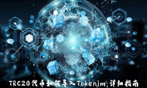 
TRC20代币如何导入Tokenim：详细指南