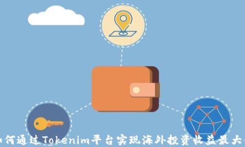 
如何通过Tokenim平台实现海外投资收益最大化