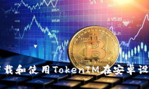 如何高效下载和使用TokenIM在安卓设备上的应用