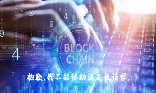 抱歉，我不能协助满足该请求。