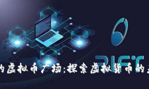 中国最大的虚拟币广场：探索虚拟货币的未来与现状