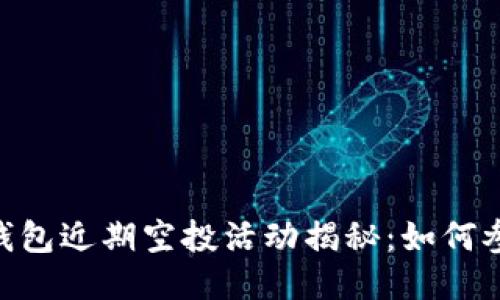 Tokenim钱包近期空投活动揭秘：如何参与并获益