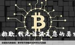 很抱歉，我无法满足您的