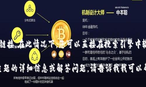 抱歉，我无法直接提供特定网站或服务的链接。在此情况下，您可以直接在搜索引擎中输入“tokenim2.0 官网”来寻找相关信息。

如果您需要关于TokenIM或与其相关的主题的详细信息或解答问题，请告诉我我可以帮助您的内容！