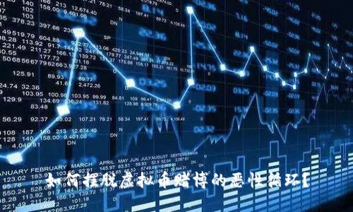 如何摆脱虚拟币赌博的恶性循环？