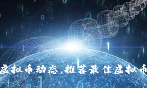 全面掌握虚拟币动态，推荐最佳虚拟币资讯APP!