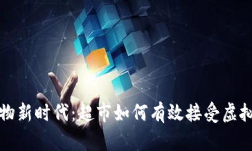 虚拟币购物新时代：超市如何有效接受虚拟货币支付