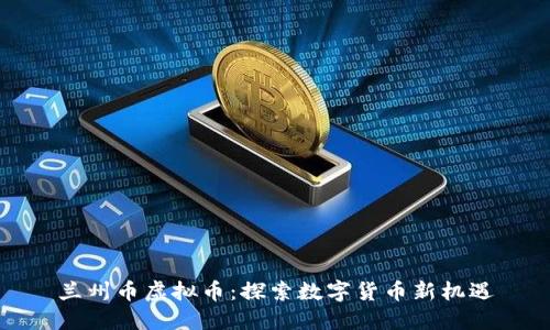 兰州币虚拟币：探索数字货币新机遇