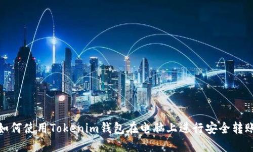 如何使用Tokenim钱包在电脑上进行安全转账