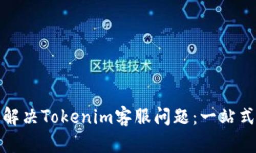 如何有效解决Tokenim客服问题：一站式解决方案
