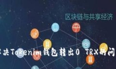解决Tokenim钱包转出0 TRX的