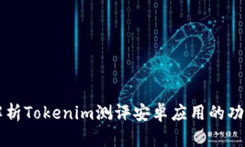   详尽解析Tokenim测评安卓应用的功能与性能
