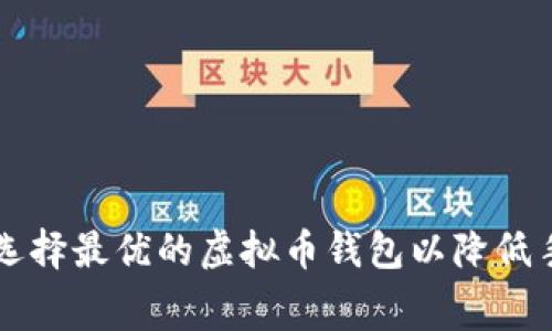 如何选择最优的虚拟币钱包以降低手续费