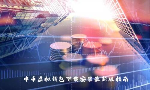 中币虚拟钱包下载安装最新版指南