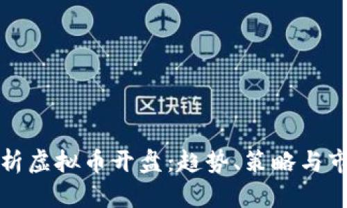 深入解析虚拟币开盘：趋势、策略与市场动态