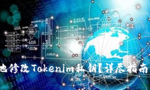  如何安全地修改Tokenim私钥？详尽指南与注意事项