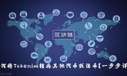 如何将Tokenim转为其他代币或法币？一步步详解