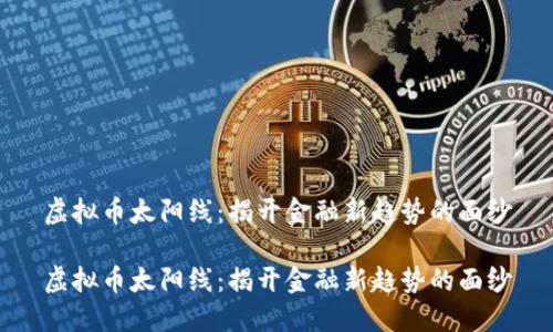 虚拟币太阳线：揭开金融新趋势的面纱

虚拟币太阳线：揭开金融新趋势的面纱