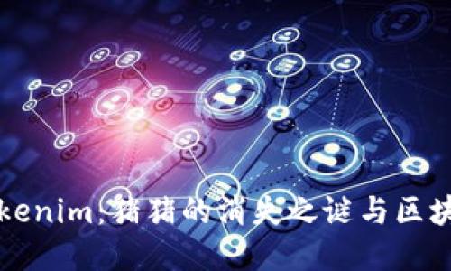 解密Tokenim：猪猪的消失之谜与区块链未来