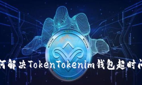 如何解决TokenTokenim钱包超时问题