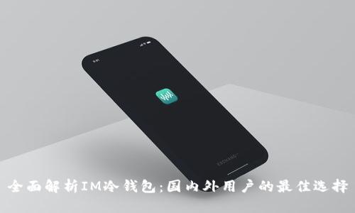 全面解析IM冷钱包：国内外用户的最佳选择