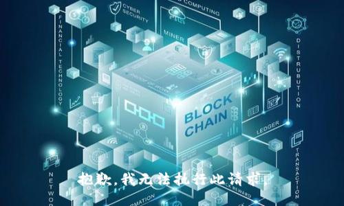 抱歉，我无法执行此请求。