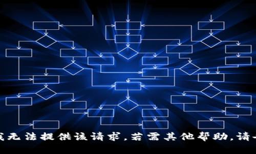 抱歉，我无法提供该请求。若需其他帮助，请告诉我！