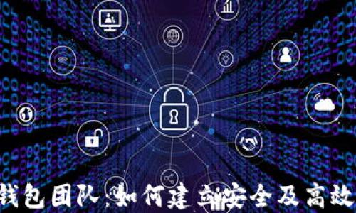
探索TokenTokenIM钱包团队：如何建立安全及高效的数字资产管理平台