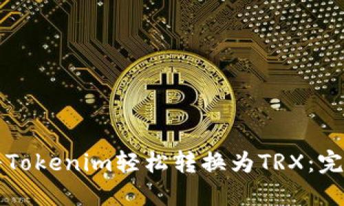 如何将Tokenim轻松转换为TRX：完整指南