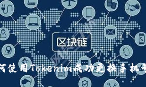 如何使用Tokenim成功更换手机号码