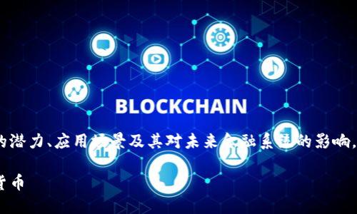 在这篇文章中，我们将探讨Tokenim现金的潜力、应用场景及其对未来金融系统的影响。首先，我们为这篇文章设置一个和关键词。

Tokenim现金：颠覆传统金融的创新数字货币
