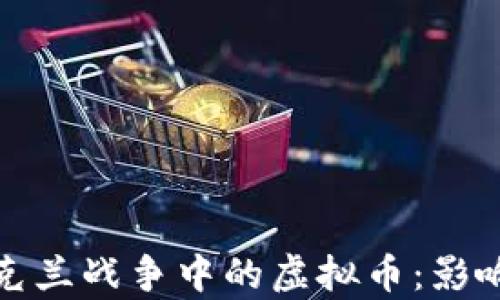 
解密乌克兰战争中的虚拟币：影响与机遇