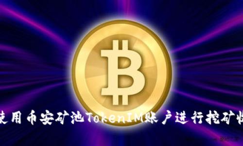 如何有效使用币安矿池TokenIM账户进行挖矿收益最大化