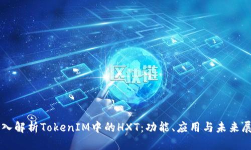 深入解析TokenIM中的HXT：功能、应用与未来展望