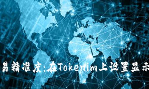 提升数字资产交易精准度：在Tokenim上设置显示精度的最佳实践