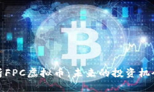 深入解析FPC虚拟币：未来的投资机会与风险