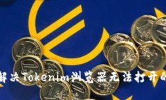 如何解决Tokenim浏览器无法