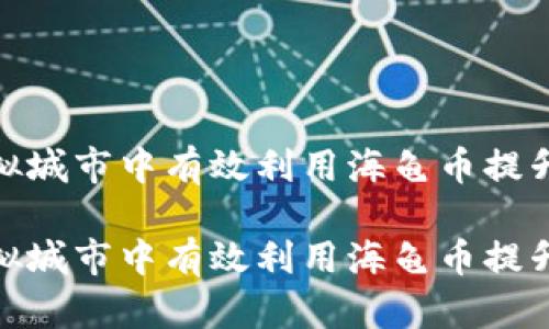 如何在虚拟城市中有效利用海龟币提升游戏体验

如何在虚拟城市中有效利用海龟币提升游戏体验